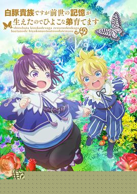 虽然我是白豚贵族,但因为我有前世的记忆,所以我在养育弱小的弟弟